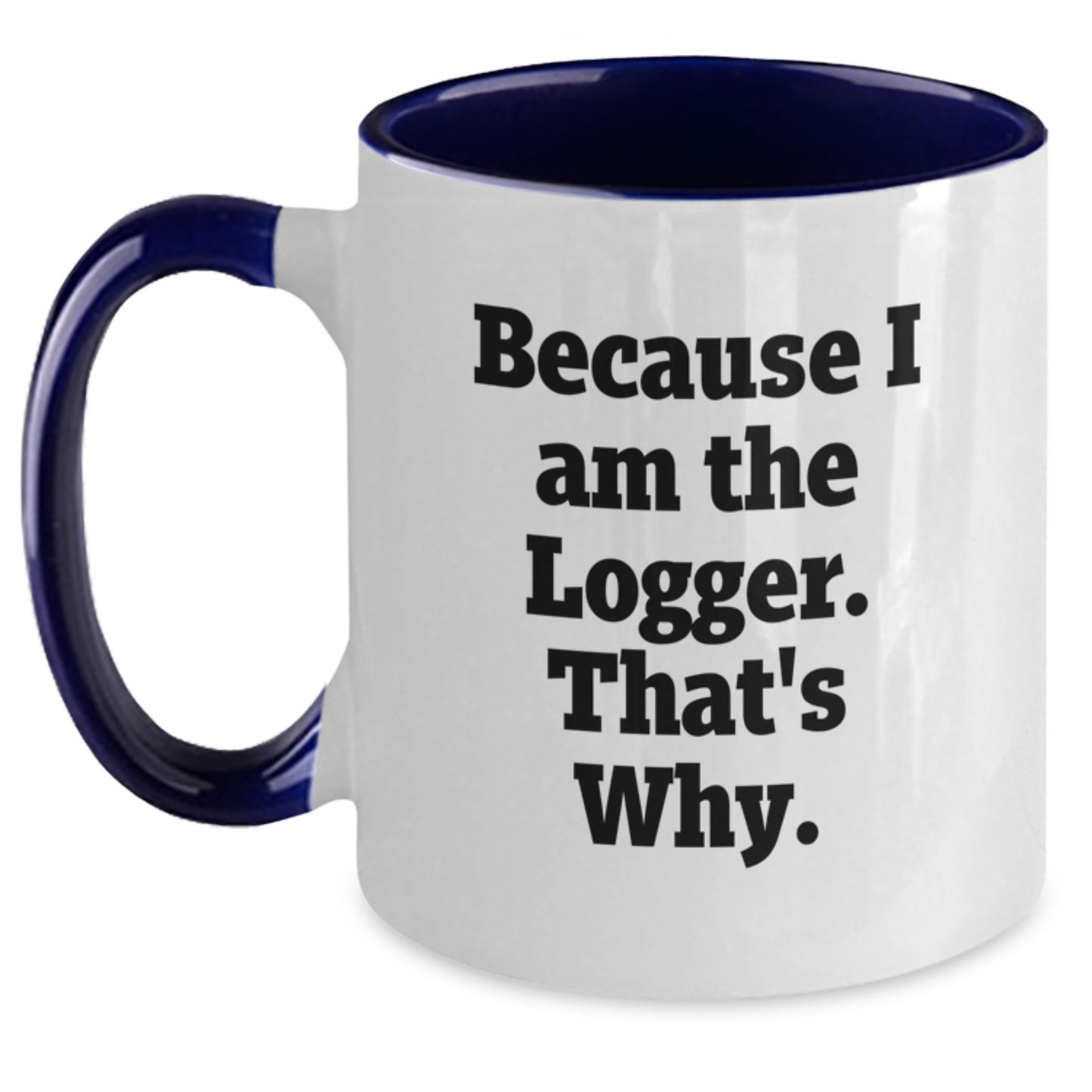 Funny Logger Gifts from Friends - Unique Two Tone Coffee Mug for Birthday, Because I Am The Logger. That's Why. - Main