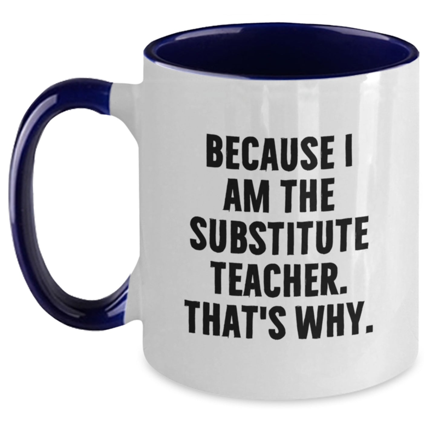 Funny Substitute Teacher Gifts from Men to Birthday Unique Gifts for Substitute Teachers - 'Because I Am The Substitute Teacher. That's Why.' Two Tone Coffee Mug - Main