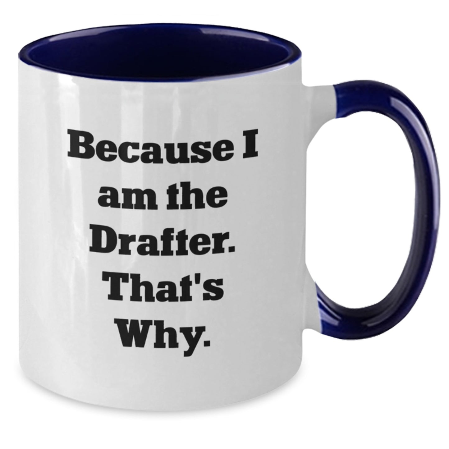 Funny Drafter Gifts from Friends, Unique Two Tone Coffee Mug for Graduation, Because I Am The Drafter. That's Why., Gifts for Men - Additional