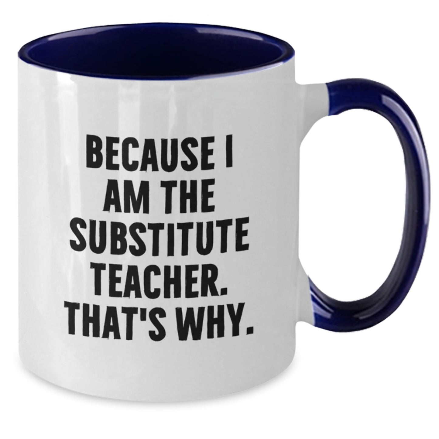Funny Substitute Teacher Gifts from Men to Birthday Unique Gifts for Substitute Teachers - 'Because I Am The Substitute Teacher. That's Why.' Two Tone Coffee Mug - Additional