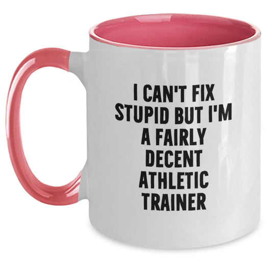 Funny Gifts from Friends for Athletic Trainer Graduation Unique Mug, I Can't Fix Stupid But I'm A Fairly Decent Athletic Trainer Two Tone Coffee Mug, Athletic Trainer Humor Gifts - Main