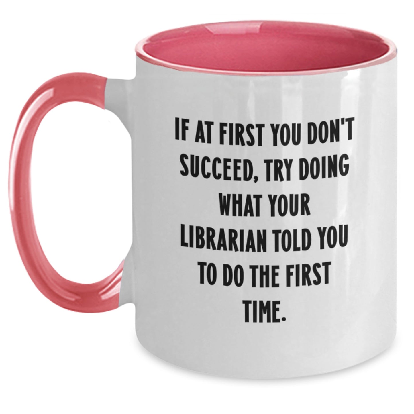 Librarian Humor Gifts from Friends for Birthday - If At First You Don't Succeed, Try Doing What Your Librarian Told You To Do The First Time. Two Tone Coffee Mug - Main