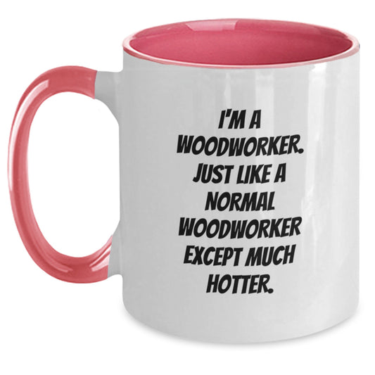 Funny Woodworker Gifts from Men to Men - Two Tone Coffee Mug, 'I'm A Woodworker. Just Like A Normal Woodworker Except Much Hotter.' - Main