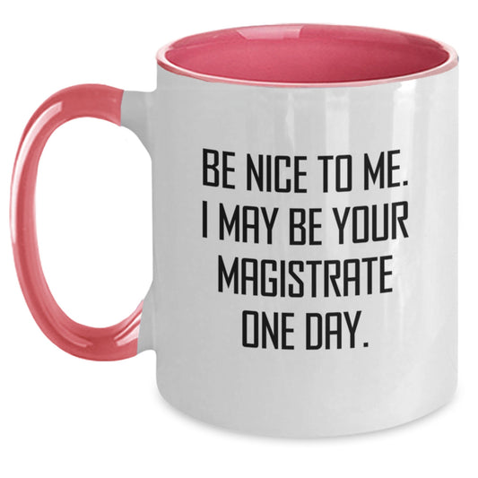 Funny Magistrate Quote Gifts from Friends for Graduation Unique Mug, Two Tone Coffee Mug, 'Be Nice To Me. I May Be Your Magistrate One Day.' - Main