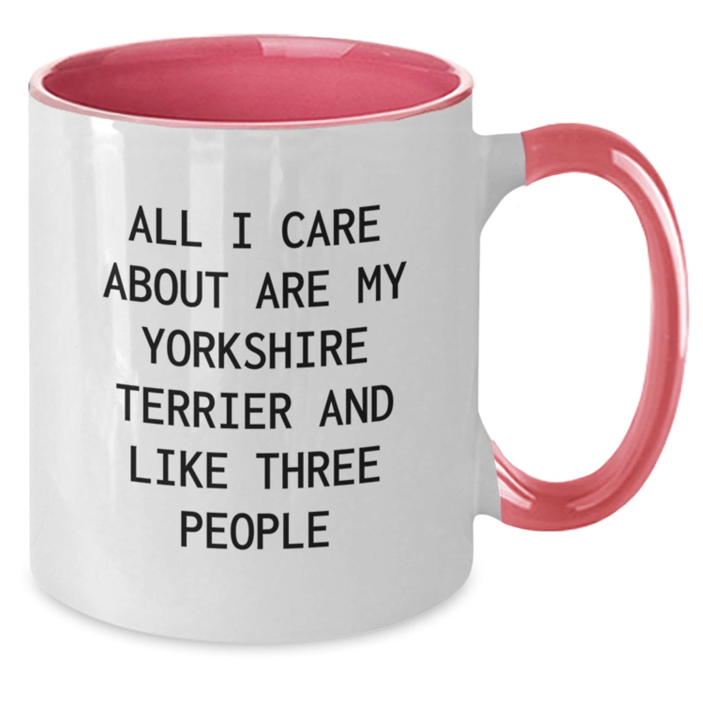 Funny Yorkshire Terrier Dog Gifts from Friends - All I Care About Are My Yorkshire Terrier And Like Three People Two Tone Coffee Mug for Birthday - Additional