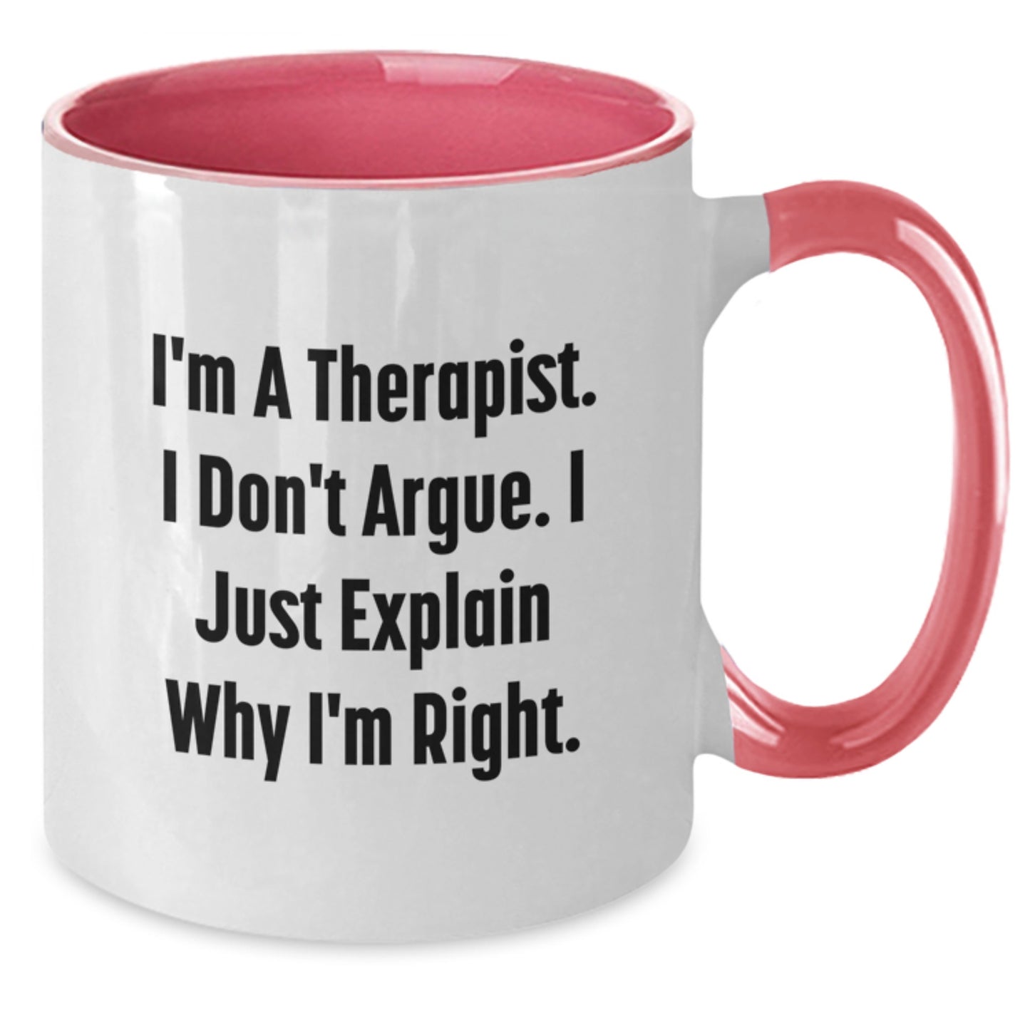 Funny Therapist Gifts from Friends for Graduation - I'm A Therapist. I Don't Argue. I Just Explain Why I'm Right. Two Tone Coffee Mug - Additional