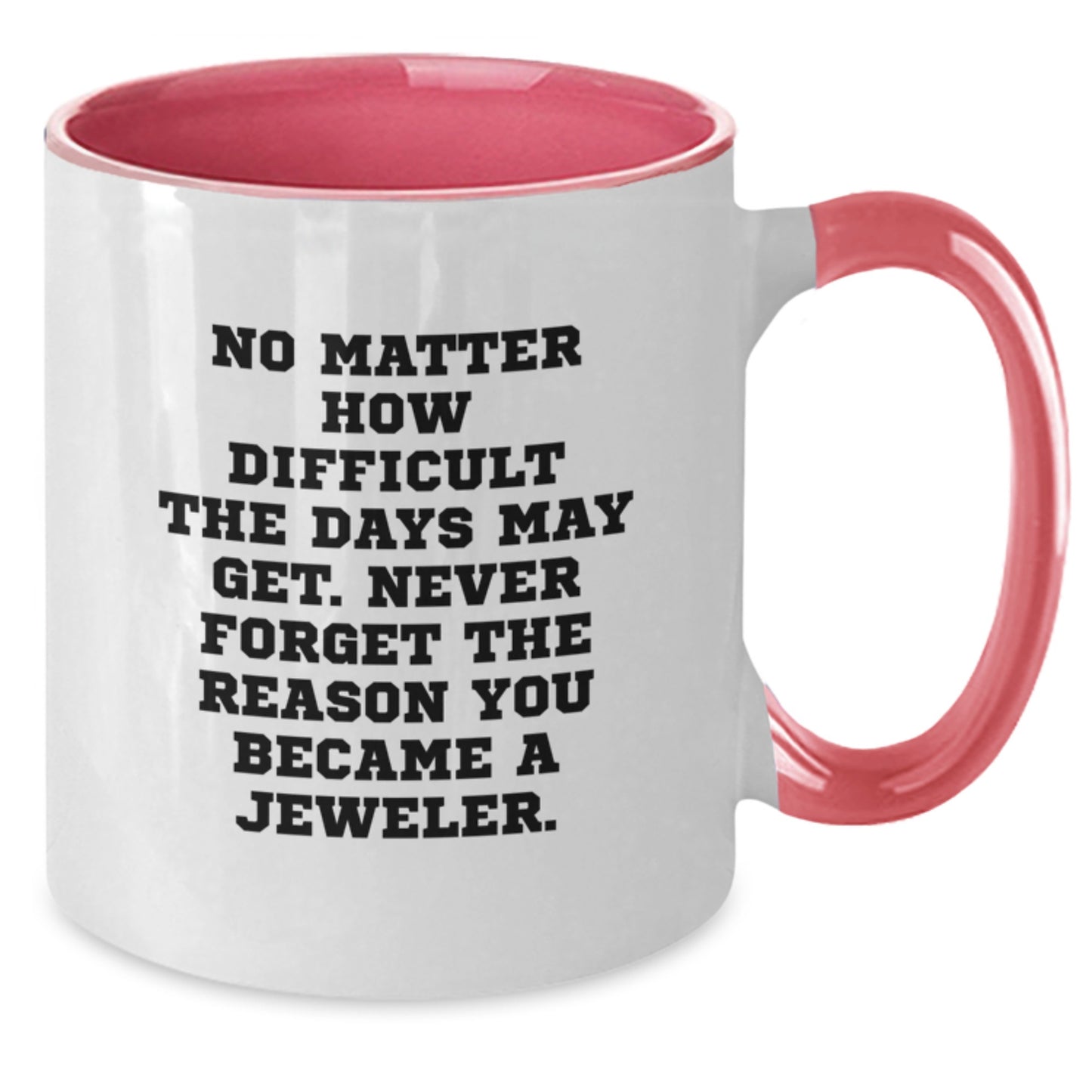 Jeweler Gifts from Friends - Inspirational Two Tone Coffee Mugs for Birthday, 'No Matter How Difficult The Days May Get. Never Forget The Reason You Became A Jeweler.', Gifts for Jeweler - Additional