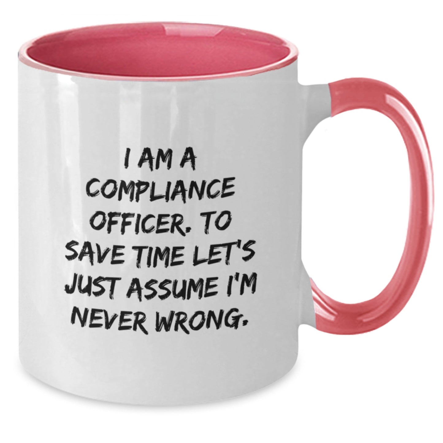 Funny Compliance Officer Gifts - 'I Am A Compliance Officer. To Save Time Let's Just Assume I'm Never Wrong.' Two Tone Coffee Mug for Birthday, Gifts from Friends, Coworkers or Family - Additional