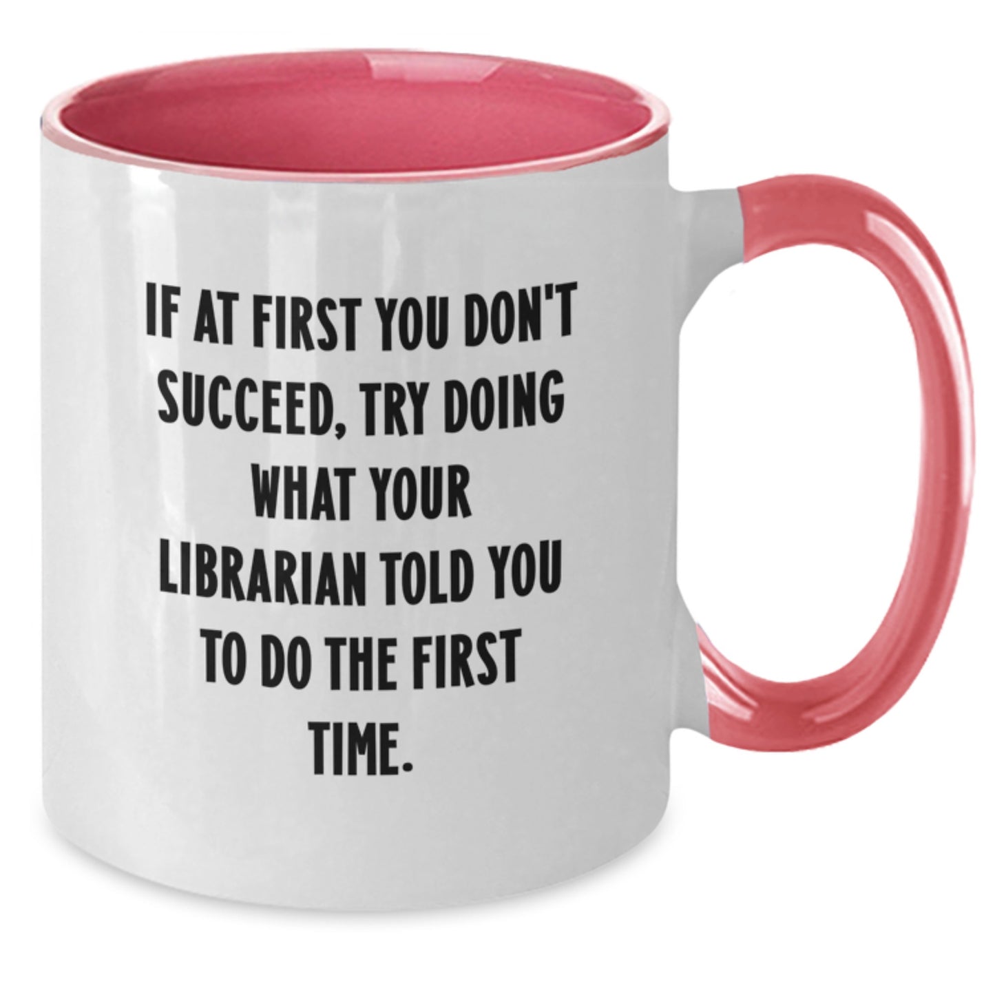 Librarian Humor Gifts from Friends for Birthday - If At First You Don't Succeed, Try Doing What Your Librarian Told You To Do The First Time. Two Tone Coffee Mug - Additional