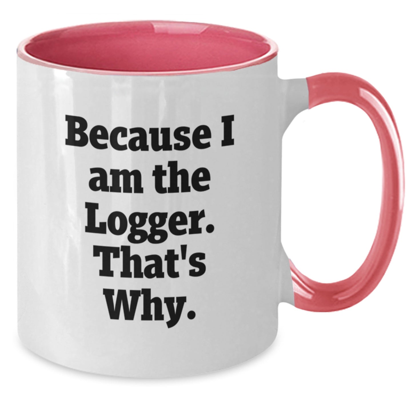 Funny Logger Gifts from Friends - Unique Two Tone Coffee Mug for Birthday, Because I Am The Logger. That's Why. - Additional