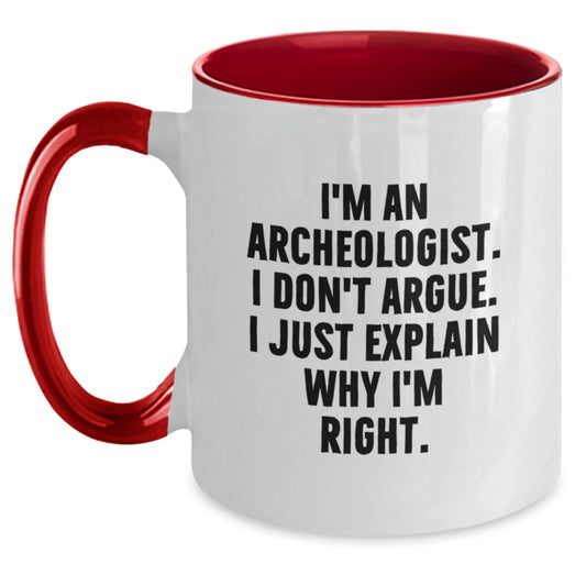 Funny Archeologist Gifts, Gift from Men, Women, Friends, Family - Two Tone Coffee Mug, I'm An Archeologist. I Don't Argue. I Just Explain Why I'm Right. - Main