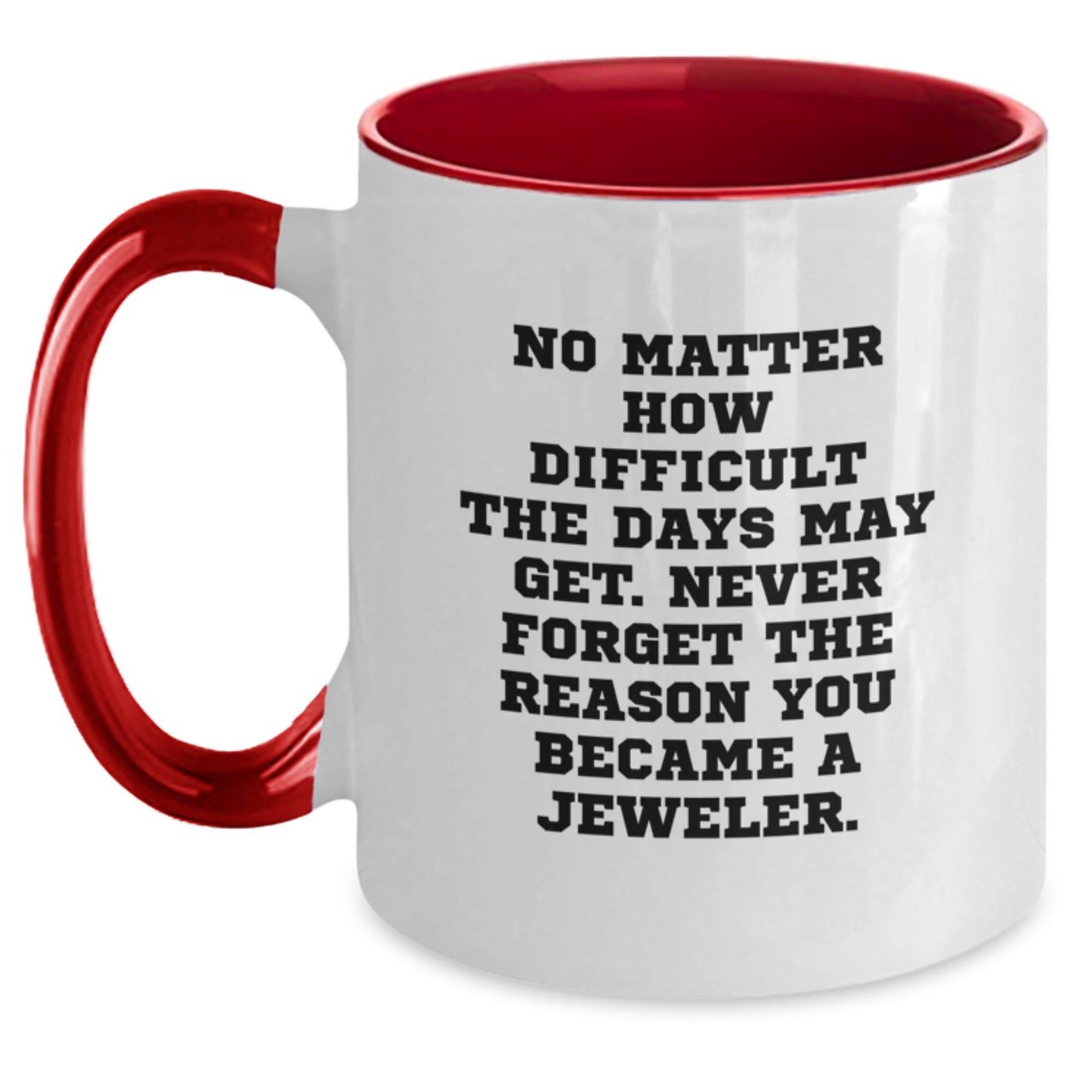 Jeweler Gifts from Friends - Inspirational Two Tone Coffee Mugs for Birthday, 'No Matter How Difficult The Days May Get. Never Forget The Reason You Became A Jeweler.', Gifts for Jeweler - Main