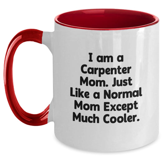 Carpenter Mom Gifts, Funny Two Tone Coffee Mug for Birthday, 'I Am A Carpenter Mom...'-Unique Gifts for Carpenter - Main