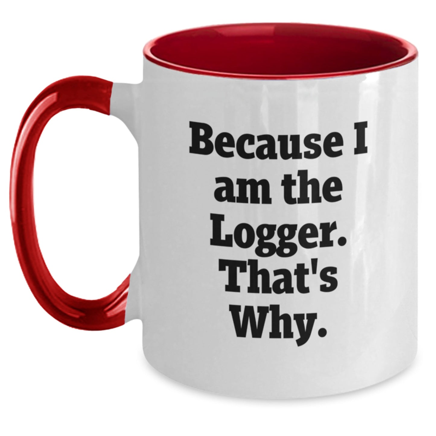 Funny Logger Gifts from Friends - Unique Two Tone Coffee Mug for Birthday, Because I Am The Logger. That's Why. - Main