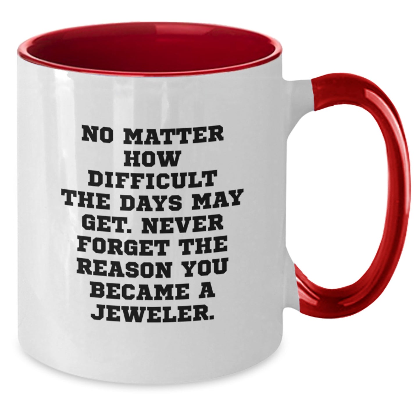 Jeweler Gifts from Friends - Inspirational Two Tone Coffee Mugs for Birthday, 'No Matter How Difficult The Days May Get. Never Forget The Reason You Became A Jeweler.', Gifts for Jeweler - Additional