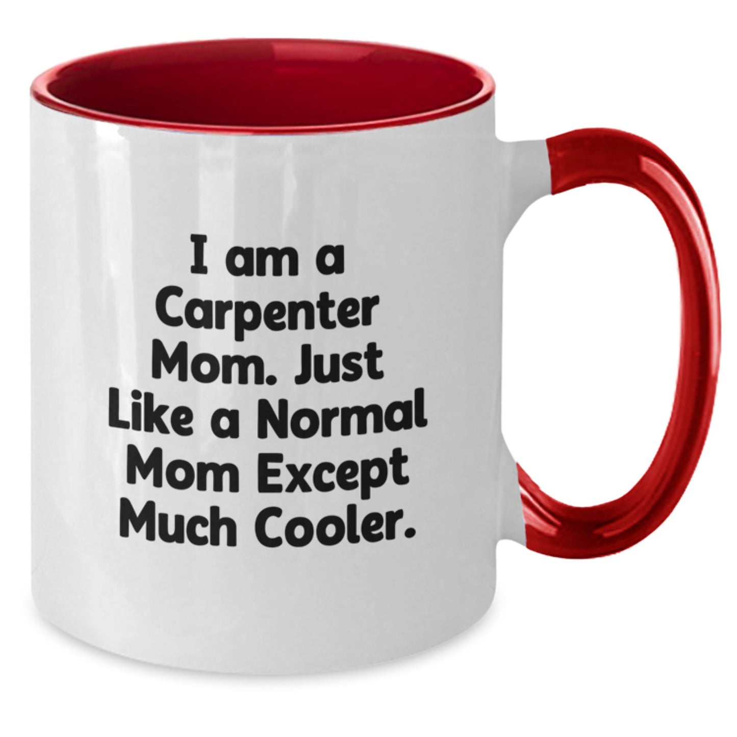 Carpenter Mom Gifts, Funny Two Tone Coffee Mug for Birthday, 'I Am A Carpenter Mom...'-Unique Gifts for Carpenter - Additional