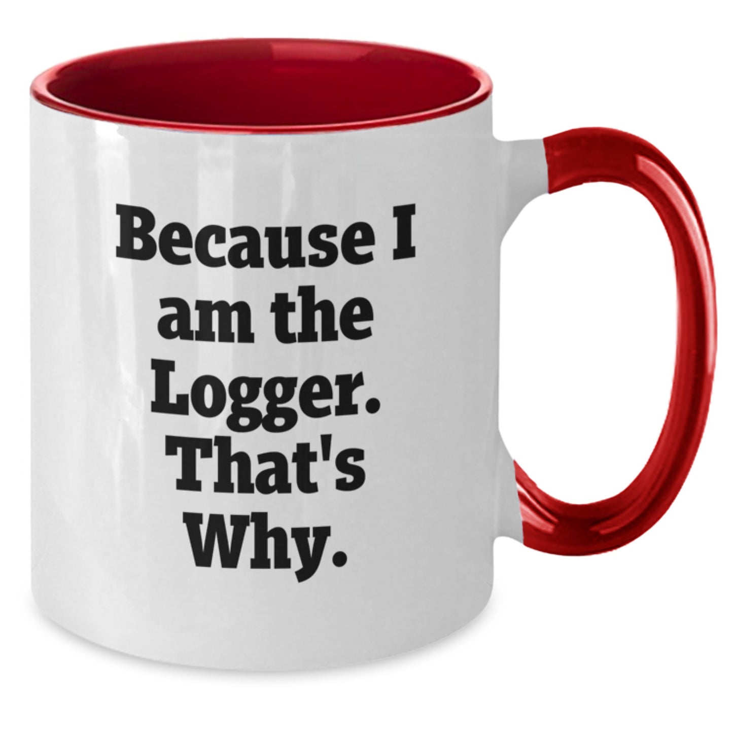 Funny Logger Gifts from Friends - Unique Two Tone Coffee Mug for Birthday, Because I Am The Logger. That's Why. - Additional