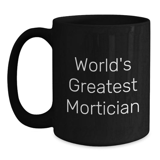 Funny Mortician Gifts, World's Greatest Mortician Quote, Black Coffee Mug for Graduation, Gifts from Friends or Family for Mortician, Unique Mortician Mugs - Main