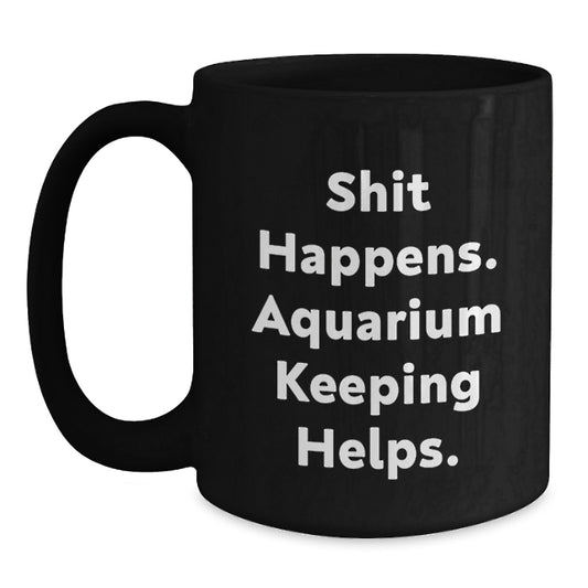 Funny Aquarium Keeping Gifts for Men, Black Coffee Mug, 'Shit Happens. Aquarium Keeping Helps.' - Unique Birthday Unique Gifts from Friends and Family - Main