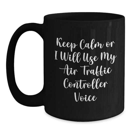 Funny Humorous Air Traffic Controller Gifts from Friends for Women Unique Black Coffee Mugs Keep Calm Or I Will Use My Air Traffic Controller Voice - Main