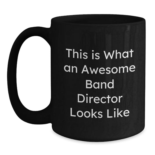 Awesome Band Director Gifts from Friends for Graduation Unique Black Coffee Mugs, Funny 'This Is What An Awesome Band Director Looks Like' Quote - Main