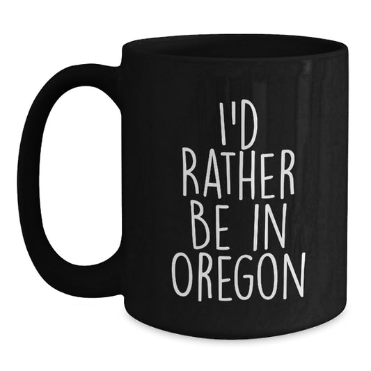 Oregon Gifts for Men and Women, Funny 'I'd Rather Be In Oregon' Black Coffee Mug - Main