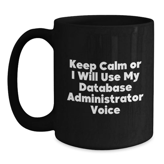 Database Administrator Humor Funny Gifts from Family to Men Black Coffee Mug, Keep Calm Or I Will Use My Database Administrator Voice Graduation Unique Gifts - Main