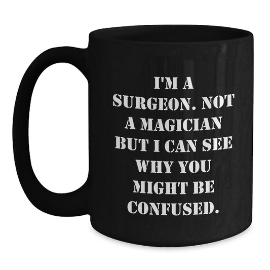 Funny Gifts from Friends to a Surgeon - Birthday Unique Gifts for Men - I'm A Surgeon Not A Magician Black Coffee Mug - Main