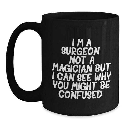 Funny Surgeon Gifts, Birthday Unique Mugs for Surgeon from Friends, 11oz or 15oz Black Ceramic Coffee Mug, Not a Magician - Main