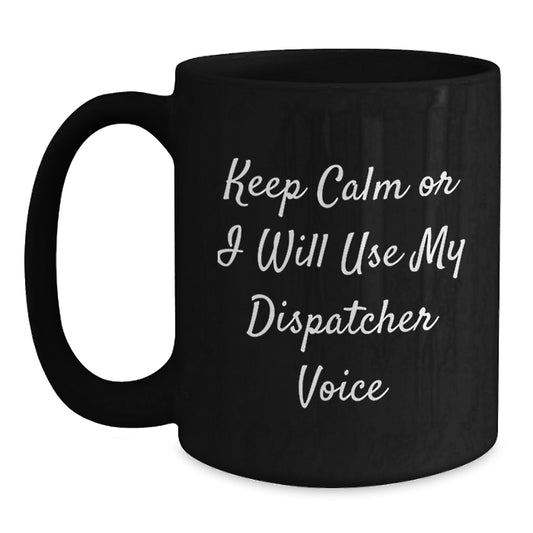 Dispatcher Funny Quote Black Coffee Mug, Gifts from Men to Dispatcher for Graduation Unique Gifts - Main