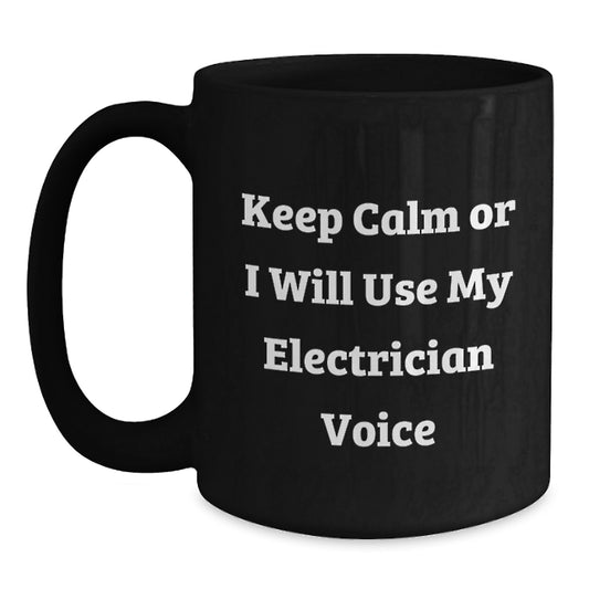 Funny Electrician Gifts from Men to Electrician Friends on Mother's Day Unique Black Coffee Mugs - 'Keep Calm Or I Will Use My Electrician Voice' - Main