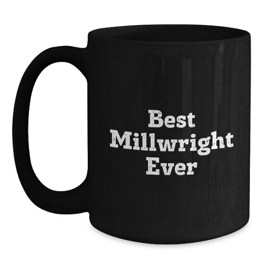 Funny Millwright Gifts from Friends and Family - Best Millwright Ever Black Coffee Mug, Birthday Unique Gifts for Millwright - Main