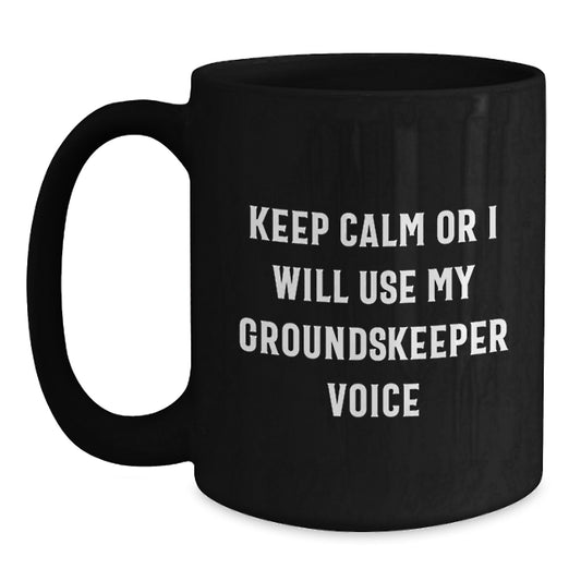 groundskeeper Gifts from Friends Unique Black Coffee Mugs Keep Calm Or I Will Use My groundskeeper Voice for Men Women Family Graduation - Main