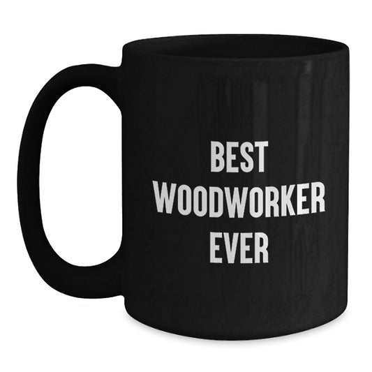 Funny Woodworker Gifts from Friends to Best Woodworker Ever on Birthday - Unique Black Coffee Mug - Main