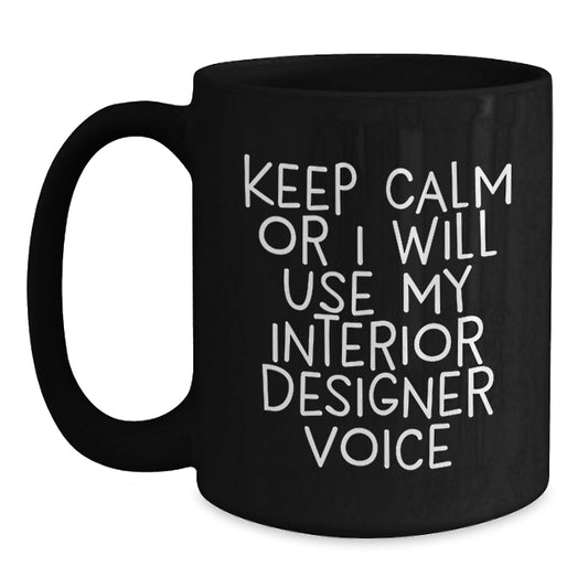Interior Designer Funny Valentine's Gift Ideas, 'Keep Calm Or I Will Use My Interior Designer Voice' Black Coffee Mug for Men, Women, Friends, Coworkers, Family - Main