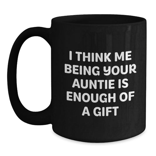 Funny Gifts from Auntie for Men on Father's Day Unique Black Coffee Mugs with I Think Me Being Your Auntie Is Enough Of A Gift Quote - Main