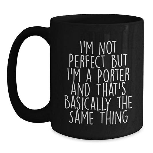 Funny Gifts from Friends for Porter, Black Coffee Mug, Birthday Unique Gifts, Gifts for Men, I'm Not Perfect But I'm A Porter And That's Basically The Same Thing - Main