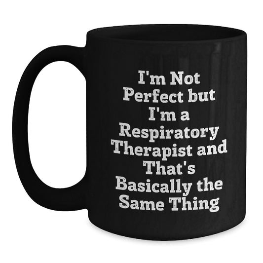 Funny Respiratory Therapist Gifts from Friends - I'm Not Perfect But I'm A Respiratory Therapist And That's Basically The Same Thing, Black Coffee Mug for Graduation, Gifts for Respiratory Therapist - Main