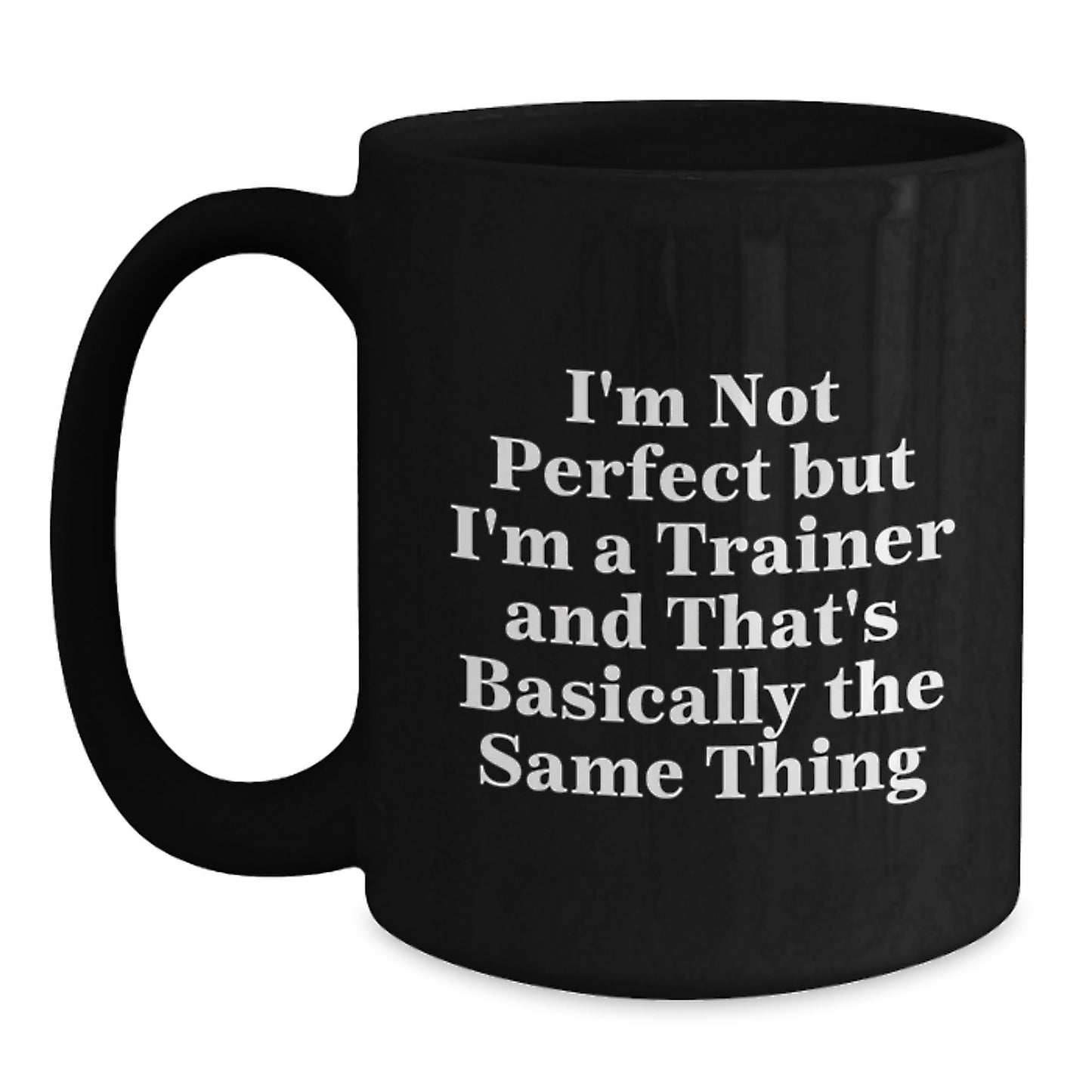 Funny Trainer Gifts from Friends to Graduates, I'm Not Perfect But I'm A Trainer And That's Basically The Same Thing, Black Coffee Mug for Trainer Lovers - Main