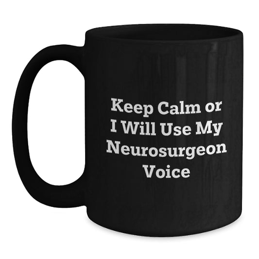 Neurosurgeon Gifts from Friends and Family - Keep Calm Or I Will Use My Neurosurgeon Voice Funny Black Coffee Mug for Graduation - Main