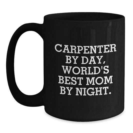 Carpenter Humor Gifts from Mom for Birthday - Funny Black Coffee Mug, 11oz or 15oz, Microwave and Dishwasher Safe - Main