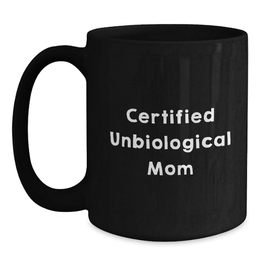 Funny Unbiological Mom Gifts from Men to Unbiological Mom, Inspirational Black Coffee Mug for Graduation, Certified Unbiological Mom Quote, 11oz or 15oz, Microwave and Dishwasher Safe - Main