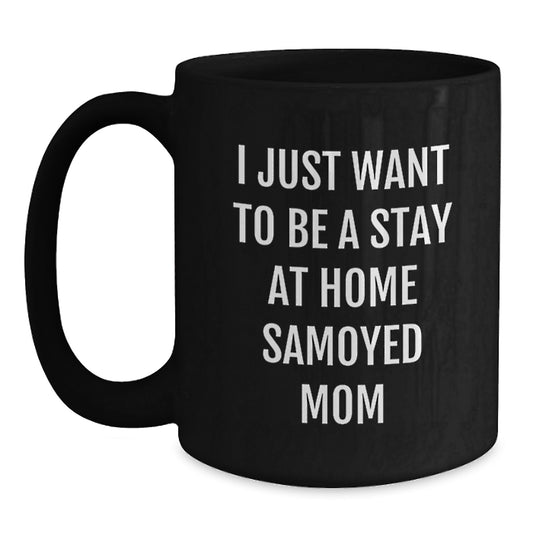 Funny Samoyed Dog Mom Gifts from Mom to Samoyed Dog Lover, Black Christmas Coffee Mug, 'I Just Want To Be A Stay At Home Samoyed Mom' - Main