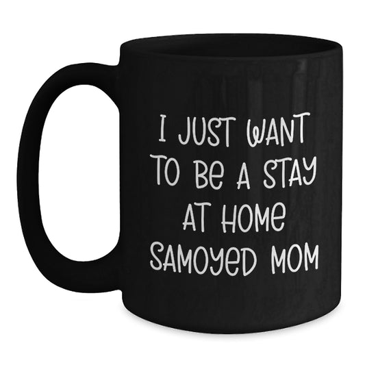 Samoyed Dog Mom Funny Gifts from Men to Women Valentine's Unique Black Coffee Mug I Just Want To Be A Stay At Home Samoyed Mom - Main