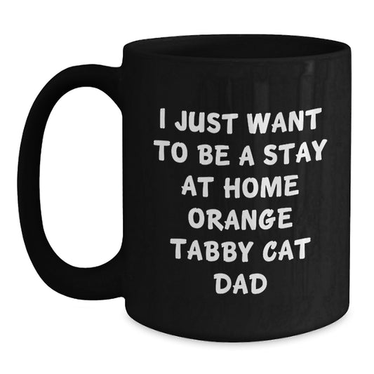 Funny Orange Tabby Cat Dad Gifts for Him from Men to Orange Tabby Cat Lover, I Just Want To Be A Stay At Home Orange Tabby Cat Dad, Black Coffee Mug for Graduation Unique Gifts - Main