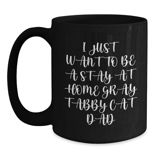 Gray Tabby Cat Gifts for Men, I Just Want To Be A Stay At Home Gray Tabby Cat Dad, Funny Black Coffee Mug, Graduation Unique Gifts from Dad to Son, Perfect for Office and Home - 11oz or 15oz - Main