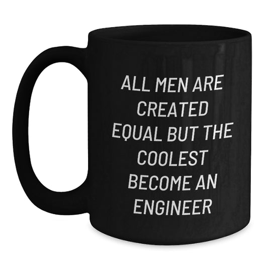 Funny Engineer Gifts from Men to Engineer Friends on Valentine's Unique Black Coffee Mug - 'All Men Are Created Equal But The Coolest Become An Engineer' - Main