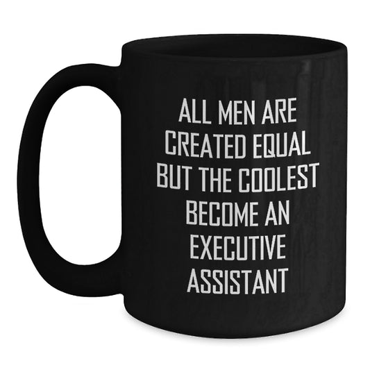 Funny Executive Assistant Gifts from Friends for Men - Black Coffee Mug 'All Men Are Created Equal But The Coolest Become An Executive Assistant' Christmas Unique Gifts - Main