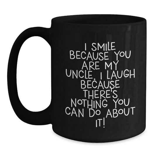 Funny Uncle Birthday Unique Gift, I Smile Because You Are My Uncle, Black Coffee Mug for Him, Gifts from Men, Unique Birthday Unique Gifts - Main