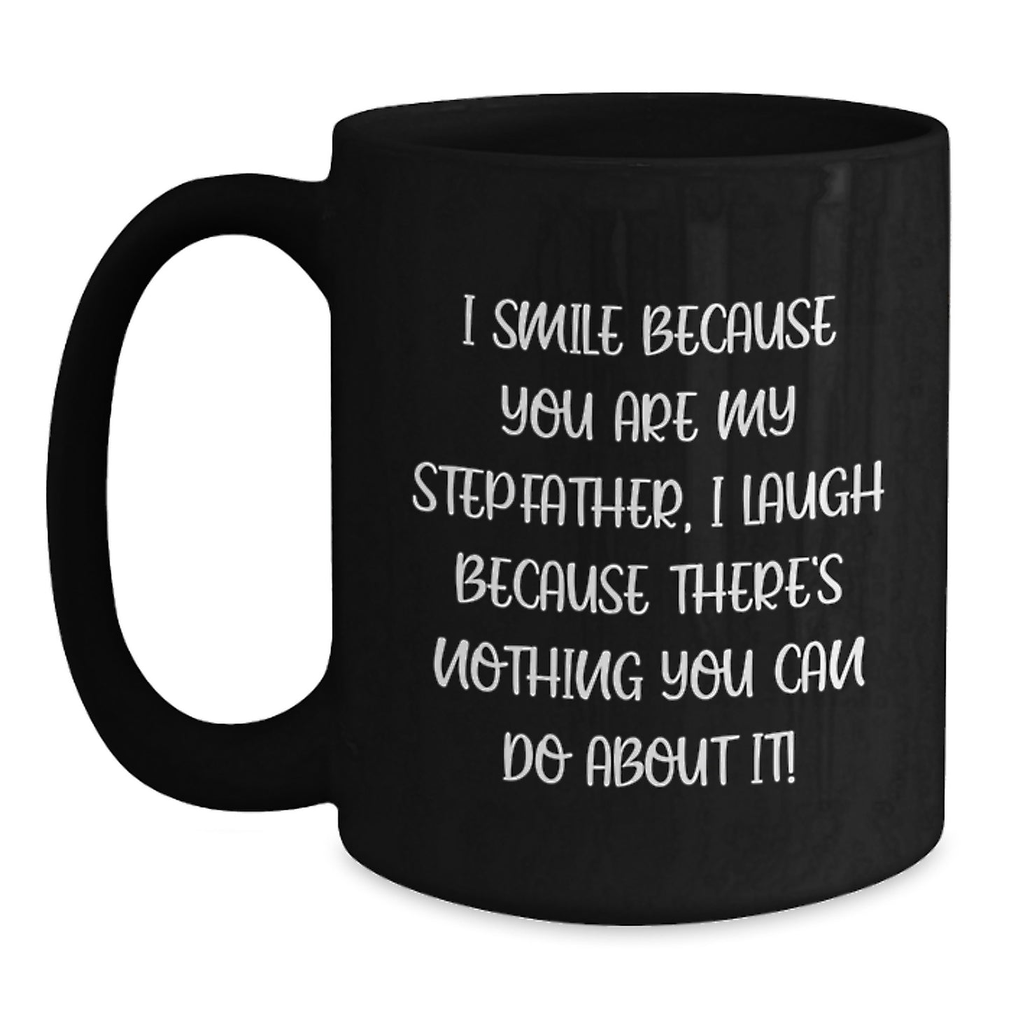 Funny Stepfather Gifts, 'I Smile Because You Are My Stepfather, I Laugh Because There's Nothing You Can Do About It!' Black Coffee Mug for Graduation from Men to Stepfather - Main
